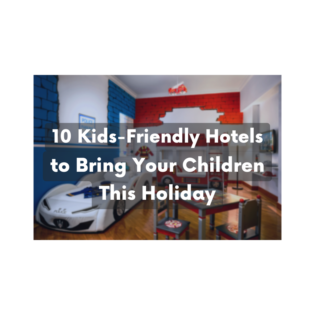 10 Kids-Friendly Hotels to Bring Your Children This Holiday